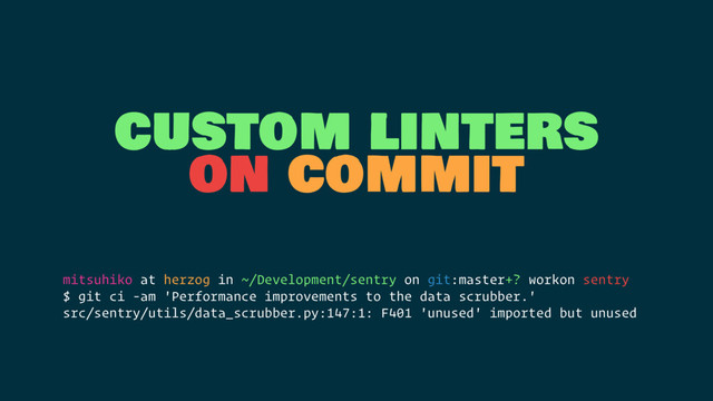 custom linters
on commit
mitsuhiko at herzog in ~/Development/sentry on git:master+? workon sentry
$ git ci -am 'Performance improvements to the data scrubber.'
src/sentry/utils/data_scrubber.py:147:1: F401 'unused' imported but unused
