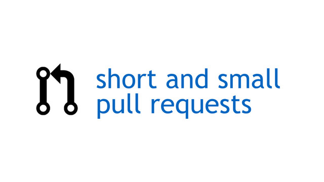 short and small
pull requests
