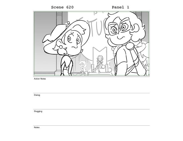 Scene 620 Panel 1
Action Notes
Dialog
Slugging
Notes
