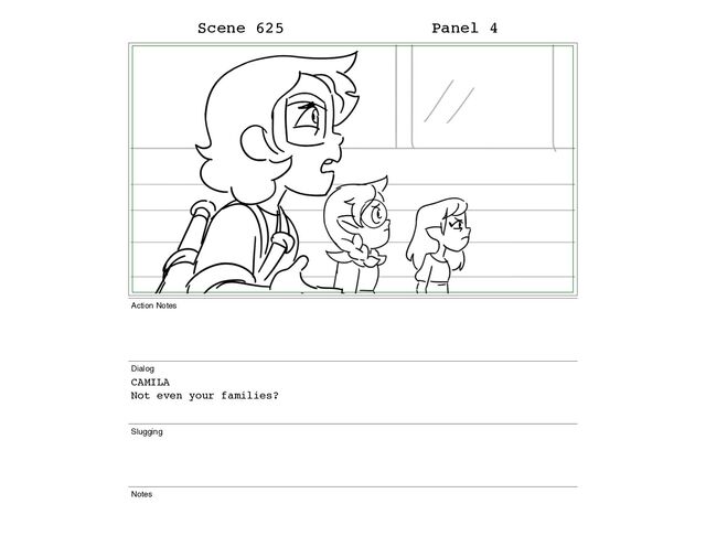 Scene 625 Panel 4
Action Notes
Dialog
CAMILA
Not even your families?
Slugging
Notes
