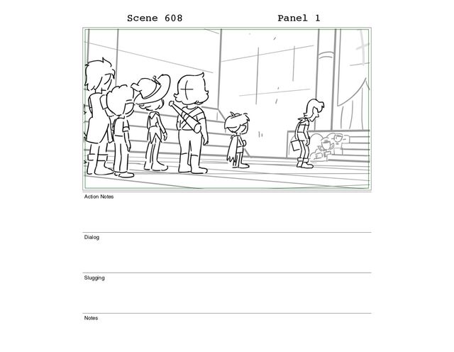 Scene 608 Panel 1
Action Notes
Dialog
Slugging
Notes
