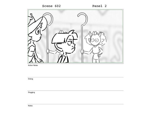 Scene 602 Panel 2
Action Notes
Dialog
Slugging
Notes
