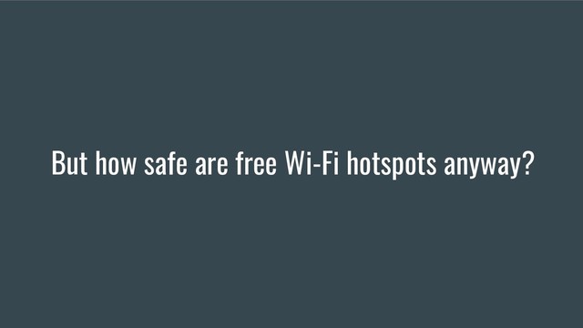 But how safe are free Wi-Fi hotspots anyway?
