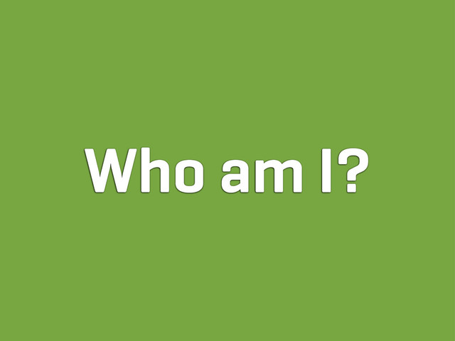 Who am I?
