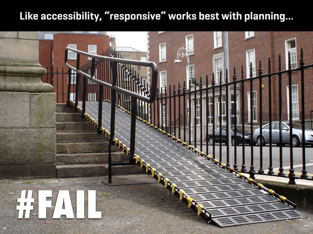 Like accessibility, “responsive” works best with planning…
#FAIL
