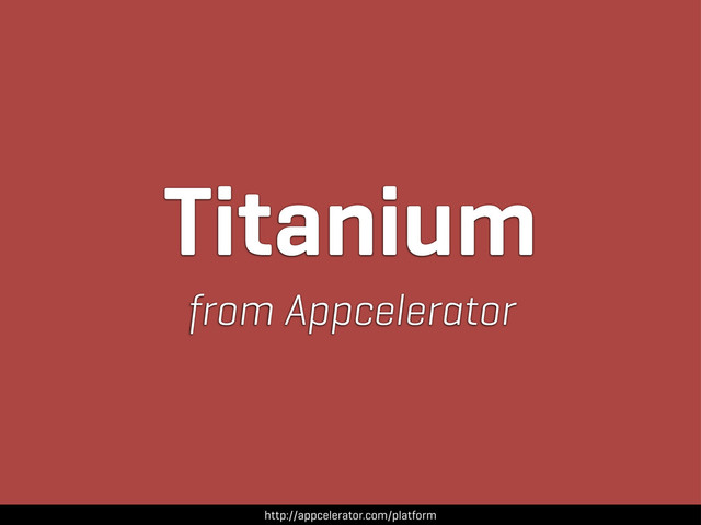 Titanium
from Appcelerator
http://appcelerator.com/platform
