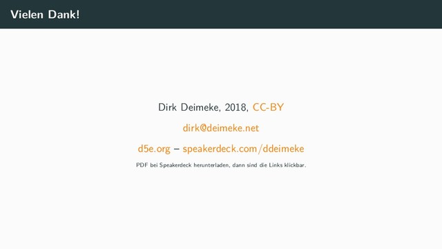 Vielen Dank!
Dirk Deimeke, 2018, CC-BY
dirk@deimeke.net
d5e.org – speakerdeck.com/ddeimeke
PDF bei Speakerdeck herunterladen, dann sind die Links klickbar.
