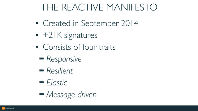 THE REACTIVE MANIFESTO
• Created in September 2014
• +21K signatures
• Consists of four traits
➡ Responsive
➡ Resilient
➡ Elastic
➡ Message driven
