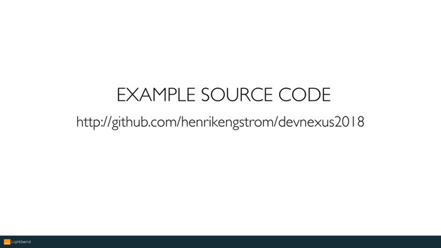 http://github.com/henrikengstrom/devnexus2018
EXAMPLE SOURCE CODE
