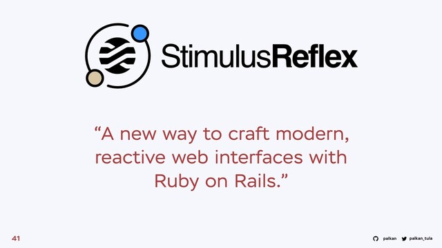 palkan_tula
palkan
“A new way to craft modern,
reactive web interfaces with
Ruby on Rails.”
41
