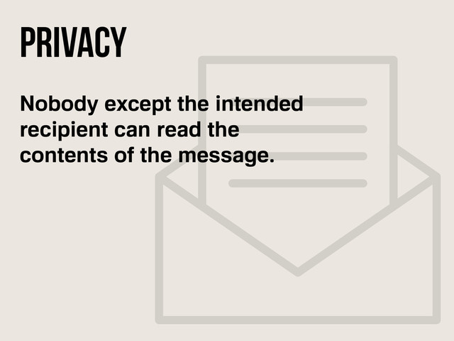 Nobody except the intended
recipient can read the
contents of the message.
Privacy
