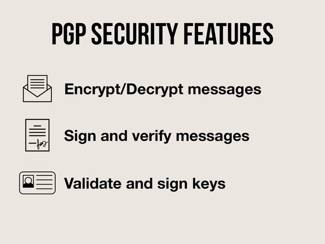 PGP security features
Encrypt/Decrypt messages
Sign and verify messages
Validate and sign keys
