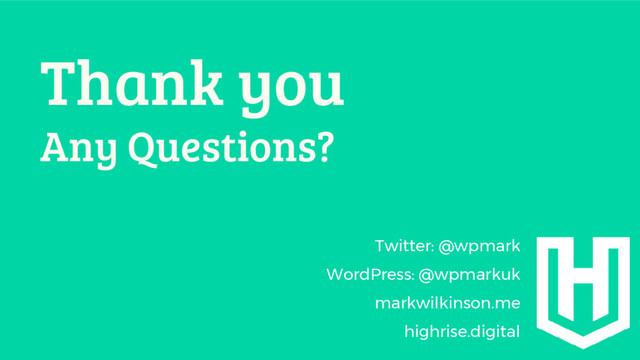 Thank you
Any Questions?
Twitter: @wpmark
WordPress: @wpmarkuk
markwilkinson.me
highrise.digital
