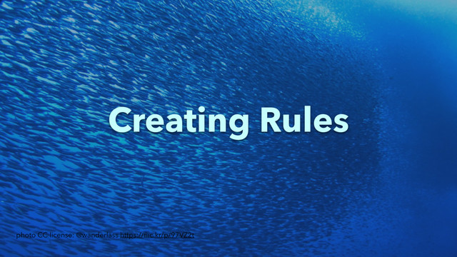 Creating Rules
photo CC license: @wanderlass https://ﬂic.kr/p/97VZ2t
