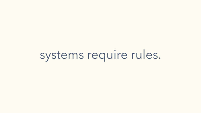 systems require rules.

