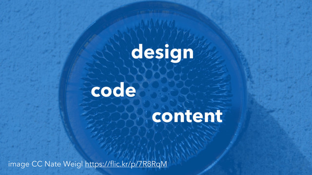code
content
design
image CC Nate Weigl https://flic.kr/p/7R8RqM
