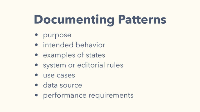 • purpose
• intended behavior
• examples of states
• system or editorial rules
• use cases
• data source
• performance requirements
Documenting Patterns
