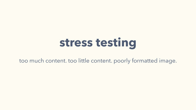 stress testing
too much content. too little content. poorly formatted image.
