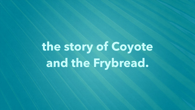 the story of Coyote
and the Frybread.
