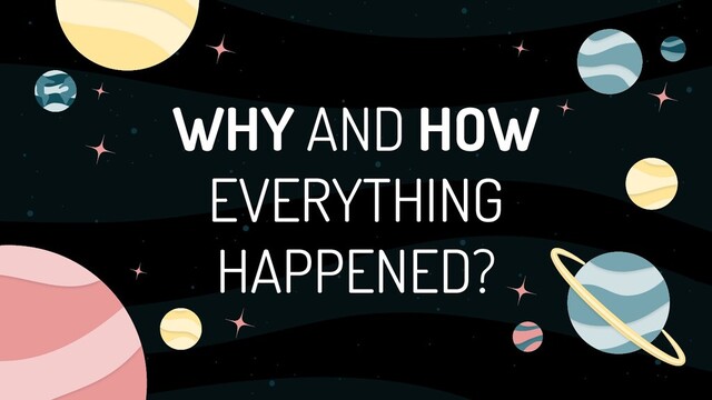 WHY AND HOW
EVERYTHING
HAPPENED?
