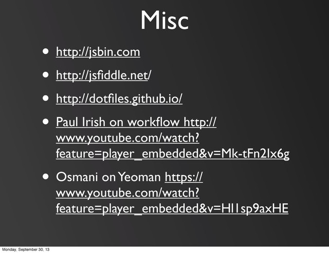 Misc
• http://jsbin.com
• http://jsﬁddle.net/
• http://dotﬁles.github.io/
• Paul Irish on workﬂow http://
www.youtube.com/watch?
feature=player_embedded&v=Mk-tFn2Ix6g
• Osmani on Yeoman https://
www.youtube.com/watch?
feature=player_embedded&v=Hl1sp9axHE
Monday, September 30, 13
