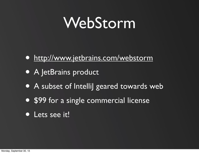 WebStorm
• http://www.jetbrains.com/webstorm
• A JetBrains product
• A subset of IntelliJ geared towards web
• $99 for a single commercial license
• Lets see it!
Monday, September 30, 13
