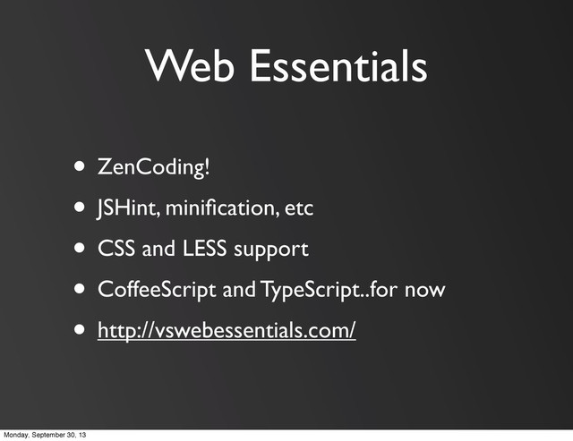 Web Essentials
• ZenCoding!
• JSHint, miniﬁcation, etc
• CSS and LESS support
• CoffeeScript and TypeScript..for now
• http://vswebessentials.com/
Monday, September 30, 13

