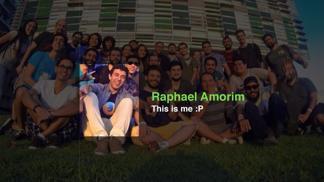 Raphael Amorim
This is me :P
