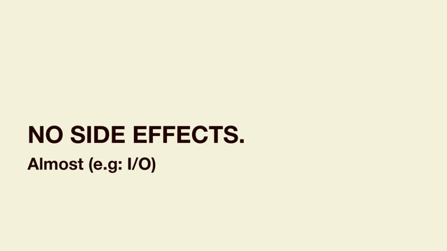 NO SIDE EFFECTS.
Almost (e.g: I/O)

