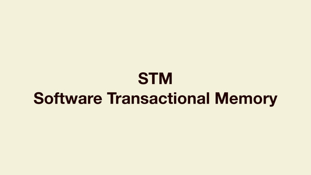 STM
Software Transactional Memory

