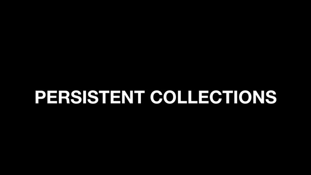PERSISTENT COLLECTIONS
