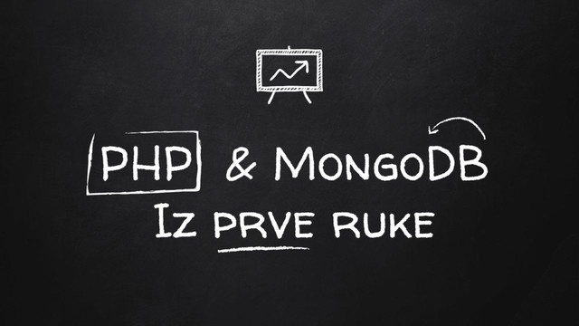 PHP & MongoDB
Iz prve ruke
