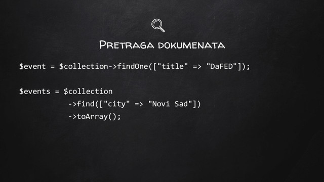 Pretraga dokumenata
$event = $collection->findOne(["title" => "DaFED"]);
$events = $collection
->find(["city" => "Novi Sad"])
->toArray();
