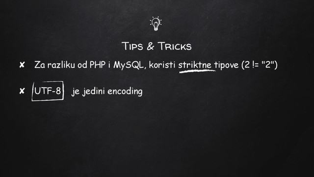 Tips & Tricks
✘ Za razliku od PHP i MySQL, koristi striktne tipove (2 != "2")
✘ UTF-8 je jedini encoding

