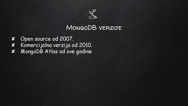 MongoDB verzije
✘ Open source od 2007.
✘ Komercijalna verzija od 2010.
✘ MongoDB Atlas od ove godine
