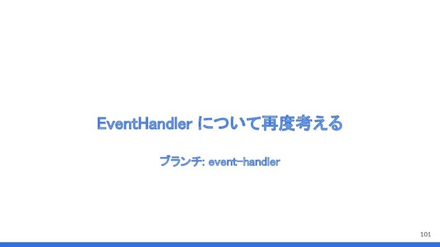 EventHandler について再度考える 
101
ブランチ: event-handler 
