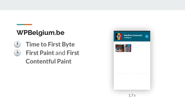 WPBelgium.be
 Time to First Byte
 First Paint and First
Contentful Paint
1,7 s
