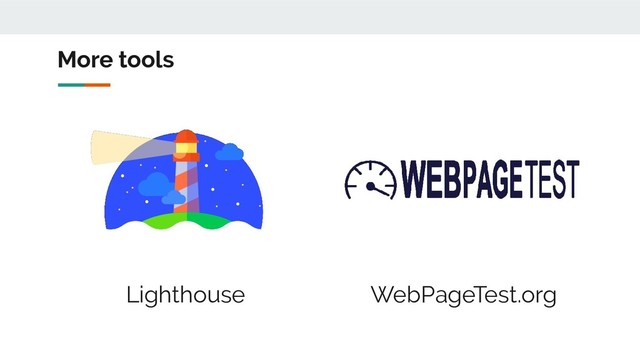 More tools
WebPageTest.org
Lighthouse
