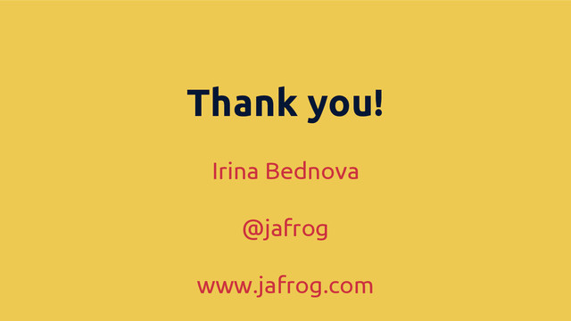 Thank you!
Irina Bednova
@jafrog
www.jafrog.com

