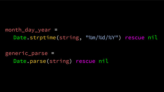 month_day_year =
Date.strptime(string, "%m/%d/%Y") rescue nil
generic_parse =
Date.parse(string) rescue nil
