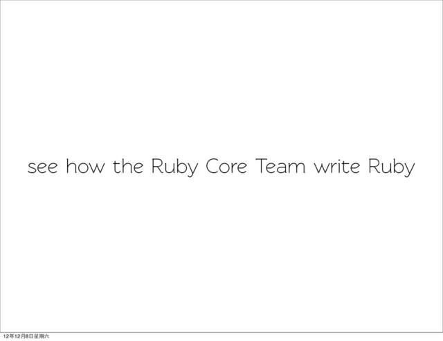 see how the Ruby Core Team wrie Ruby
12年12月8日星期六
