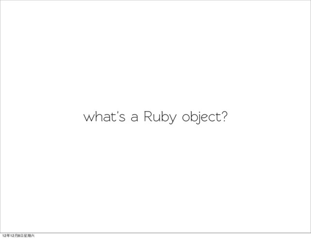 what's a Ruby object?
12年12月8日星期六
