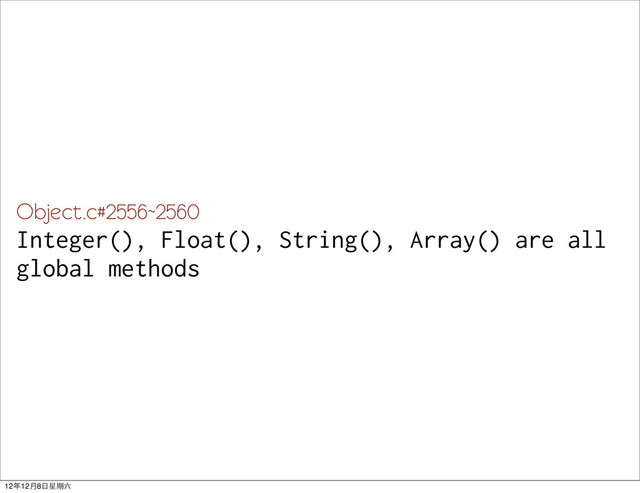 Object.c#2556~2560
Integer(), Float(), String(), Array() are all
global methods
12年12月8日星期六
