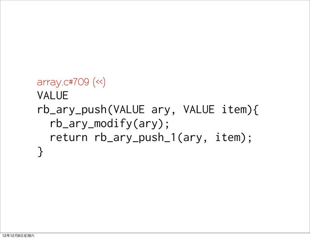 array.c#709 (<<)
VALUE
rb_ary_push(VALUE ary, VALUE item){
rb_ary_modify(ary);
return rb_ary_push_1(ary, item);
}
12年12月8日星期六
