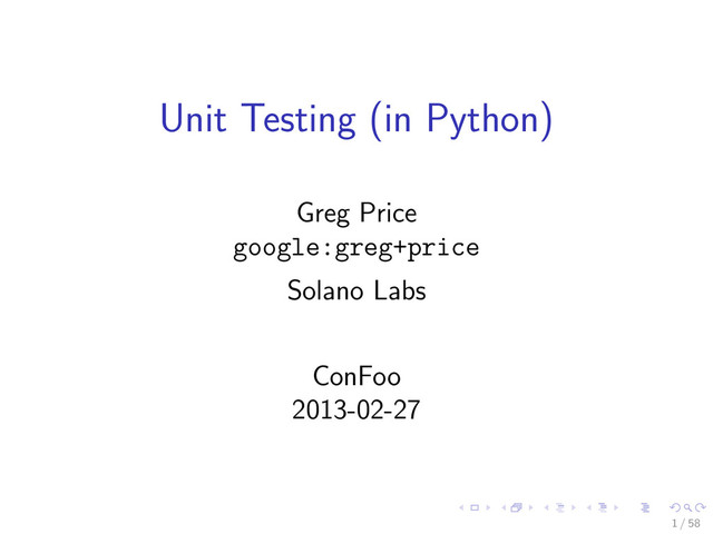 Unit Testing (in Python)
Greg Price
google:greg+price
Solano Labs
ConFoo
2013-02-27
1 / 58
