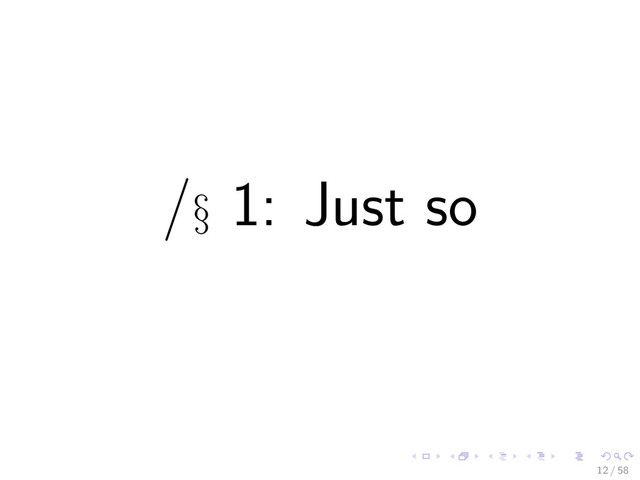 /§ 1: Just so
12 / 58
