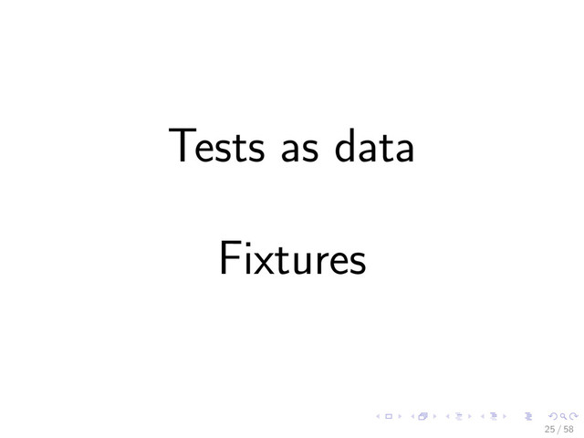 Tests as data
Fixtures
25 / 58
