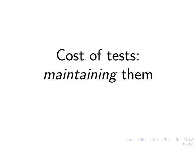 Cost of tests:
maintaining them
43 / 58

