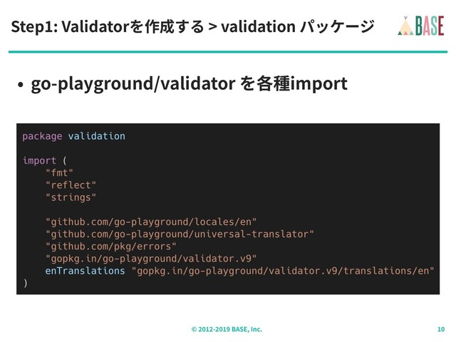 © - BASE, Inc.
Step : Validatorを作成する > validation パッケージ
• go-playground/validator を各種import

