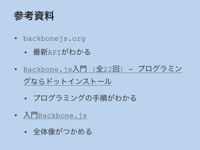 ࢀߟࢿྉ
• backbonejs.org
• ࠷৽API͕Θ͔Δ
• Backbone.jsೖ໳ (શ22ճ) - ϓϩάϥϛϯ
άͳΒυοτΠϯετʔϧ
• ϓϩάϥϛϯάͷखॱ͕Θ͔Δ
• ೖ໳Backbone.js
• શମ૾͕͔ͭΊΔ
